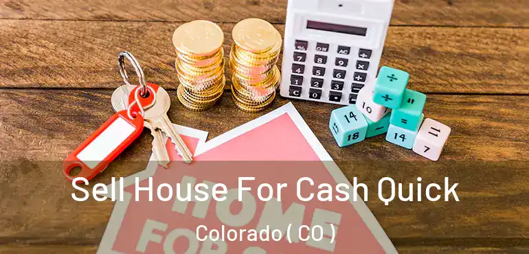  Sell House For Cash Quick Colorado ( CO )
