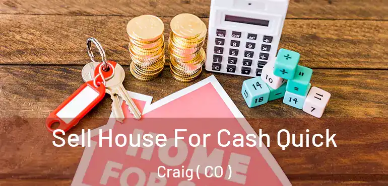  Sell House For Cash Quick Craig ( CO )