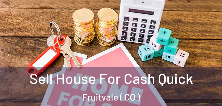  Sell House For Cash Quick Fruitvale ( CO )