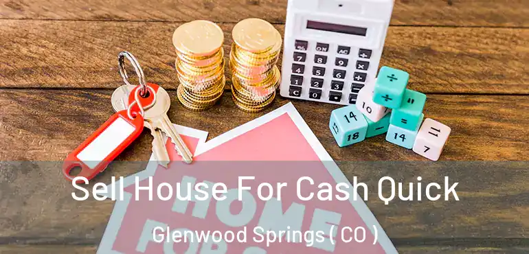  Sell House For Cash Quick Glenwood Springs ( CO )