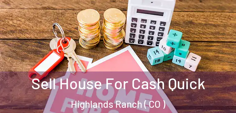  Sell House For Cash Quick Highlands Ranch ( CO )