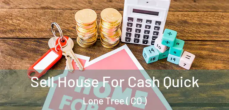 Sell House For Cash Quick Lone Tree ( CO )