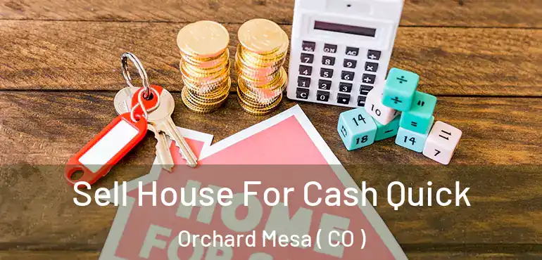  Sell House For Cash Quick Orchard Mesa ( CO )