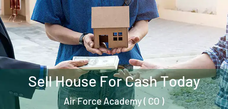  Sell House For Cash Today Air Force Academy ( CO )