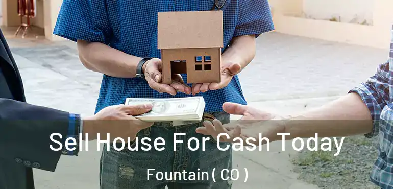  Sell House For Cash Today Fountain ( CO )