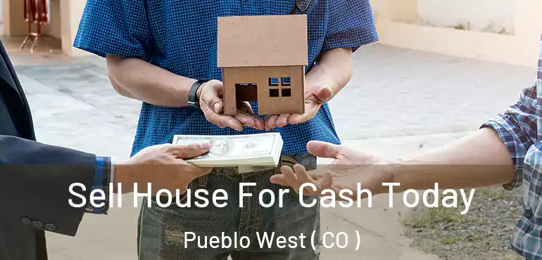  Sell House For Cash Today Pueblo West ( CO )