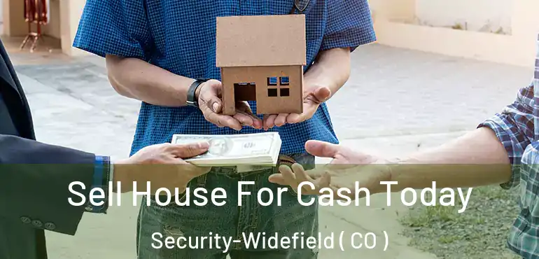  Sell House For Cash Today Security-Widefield ( CO )
