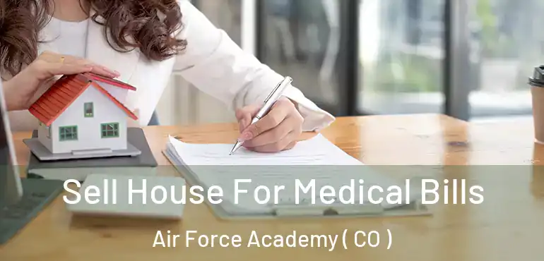  Sell House For Medical Bills Air Force Academy ( CO )