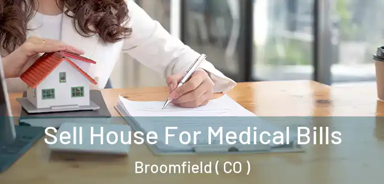  Sell House For Medical Bills Broomfield ( CO )