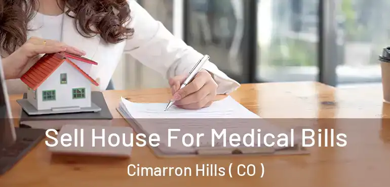  Sell House For Medical Bills Cimarron Hills ( CO )