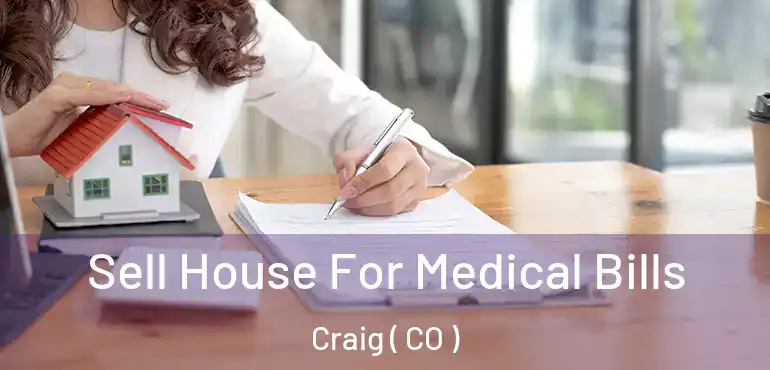  Sell House For Medical Bills Craig ( CO )