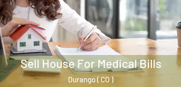  Sell House For Medical Bills Durango ( CO )