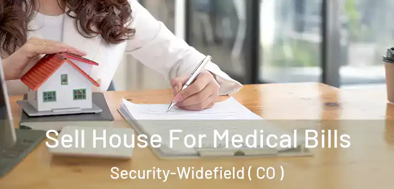  Sell House For Medical Bills Security-Widefield ( CO )