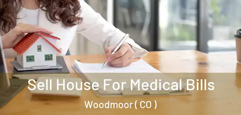  Sell House For Medical Bills Woodmoor ( CO )
