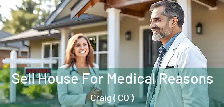  Sell House For Medical Reasons Craig ( CO )