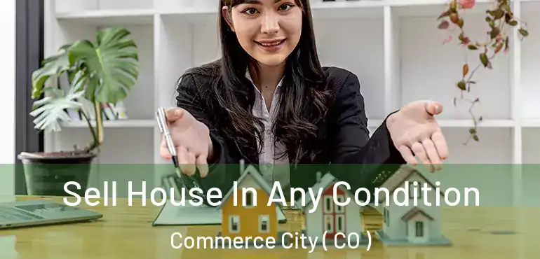  Sell House In Any Condition Commerce City ( CO )