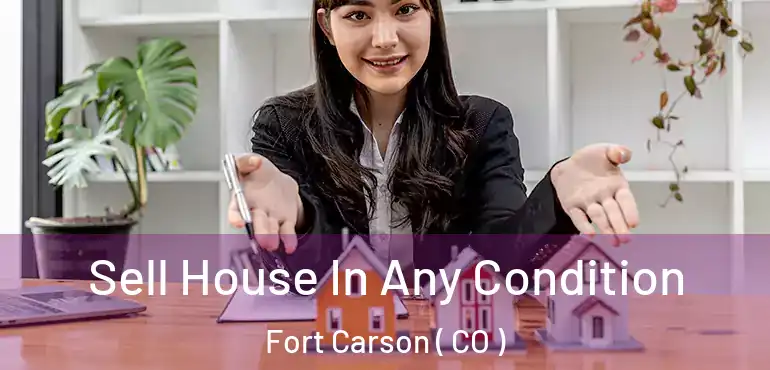  Sell House In Any Condition Fort Carson ( CO )