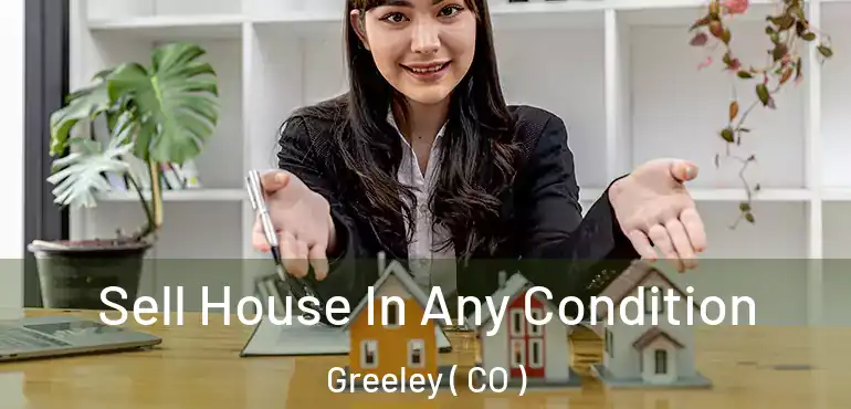  Sell House In Any Condition Greeley ( CO )