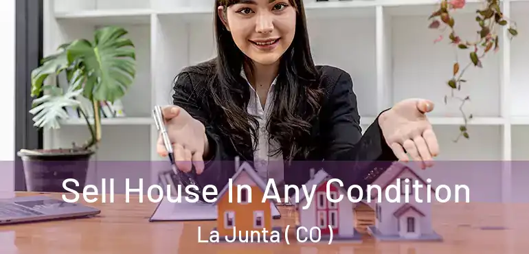  Sell House In Any Condition La Junta ( CO )