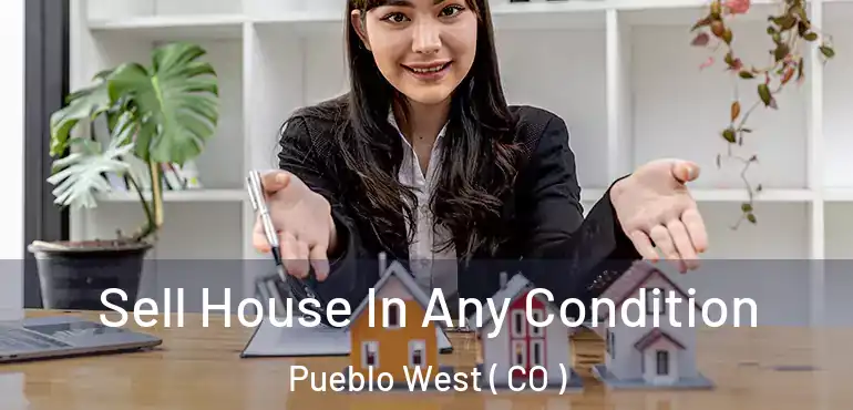  Sell House In Any Condition Pueblo West ( CO )