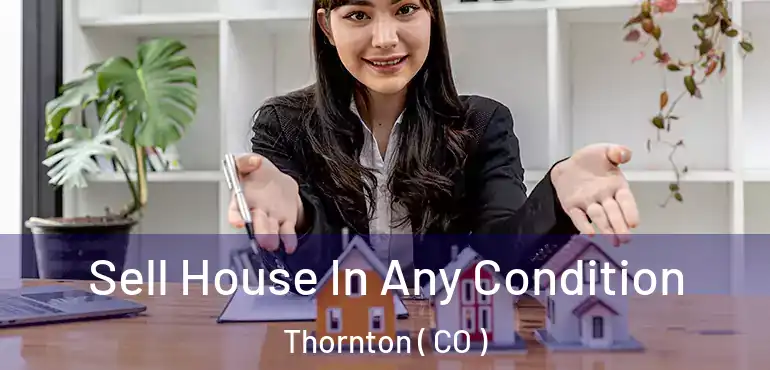  Sell House In Any Condition Thornton ( CO )