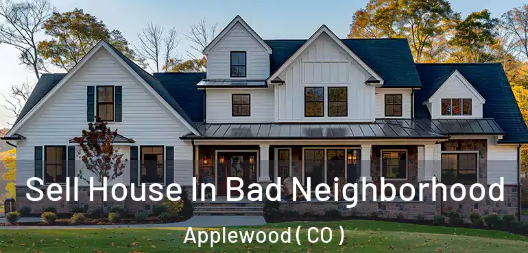  Sell House In Bad Neighborhood Applewood ( CO )