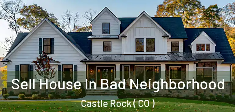  Sell House In Bad Neighborhood Castle Rock ( CO )