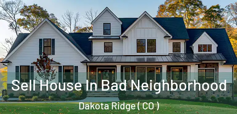  Sell House In Bad Neighborhood Dakota Ridge ( CO )