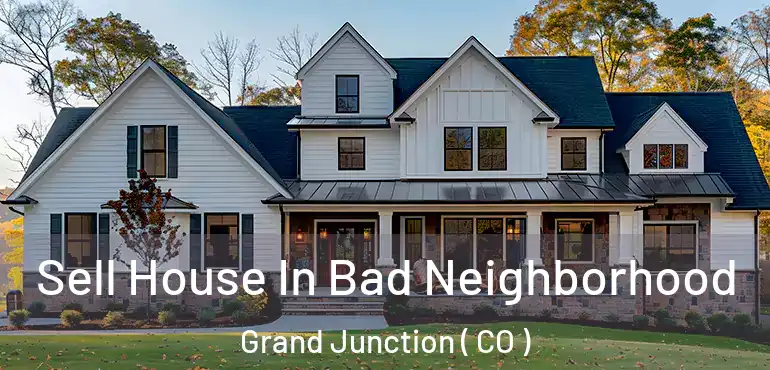  Sell House In Bad Neighborhood Grand Junction ( CO )