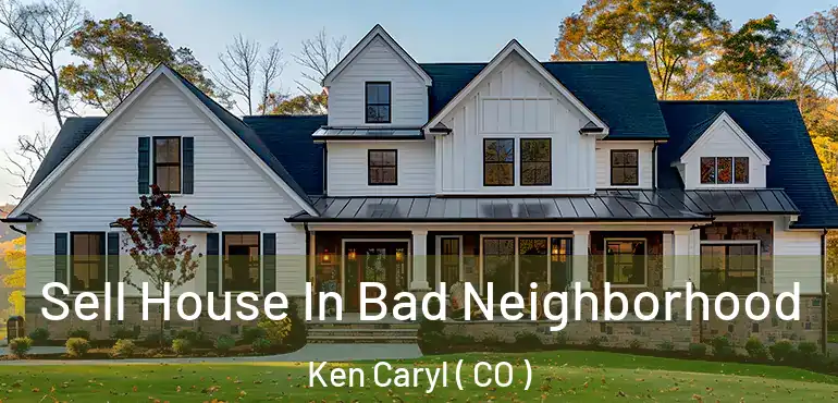  Sell House In Bad Neighborhood Ken Caryl ( CO )