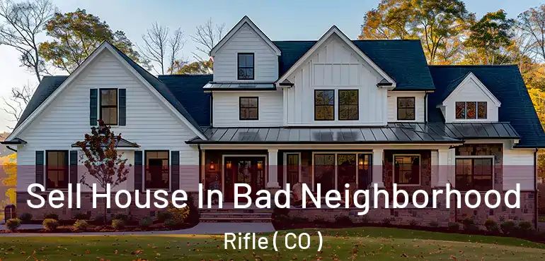  Sell House In Bad Neighborhood Rifle ( CO )