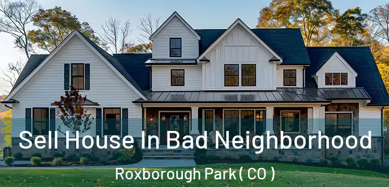  Sell House In Bad Neighborhood Roxborough Park ( CO )