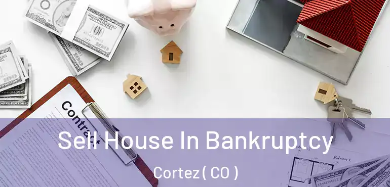  Sell House In Bankruptcy Cortez ( CO )