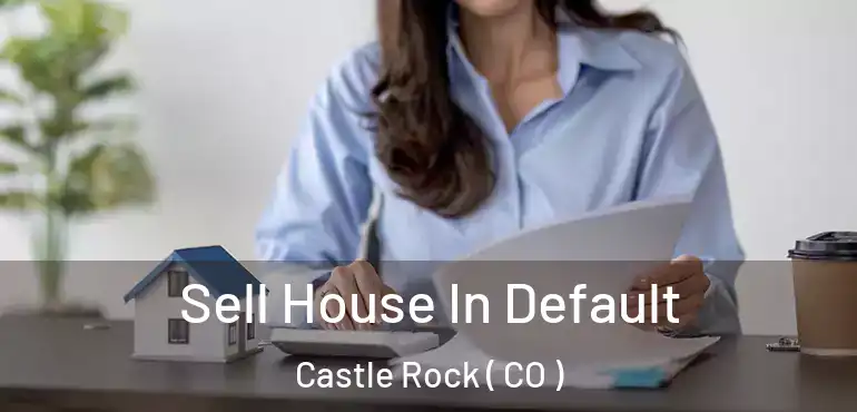  Sell House In Default Castle Rock ( CO )
