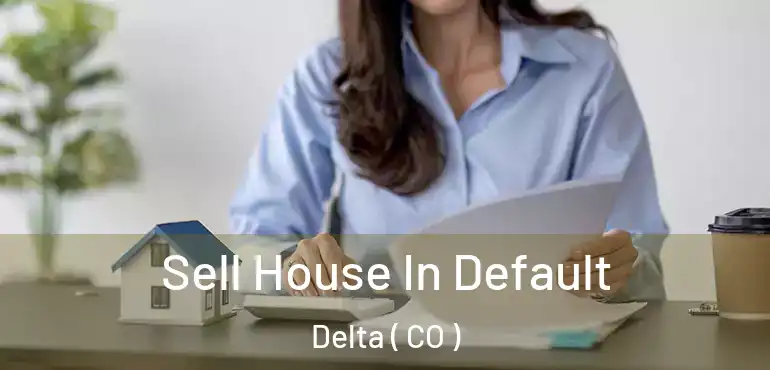  Sell House In Default Delta ( CO )