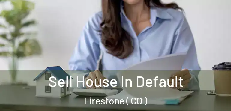  Sell House In Default Firestone ( CO )