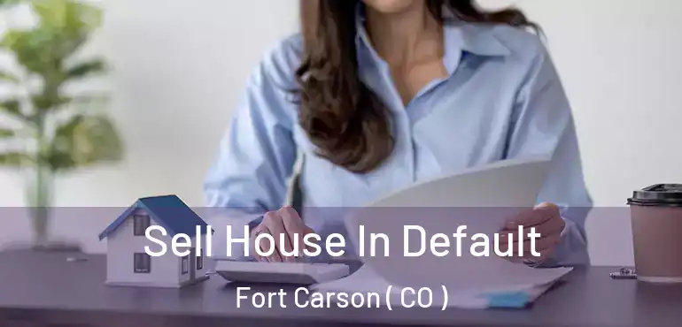  Sell House In Default Fort Carson ( CO )
