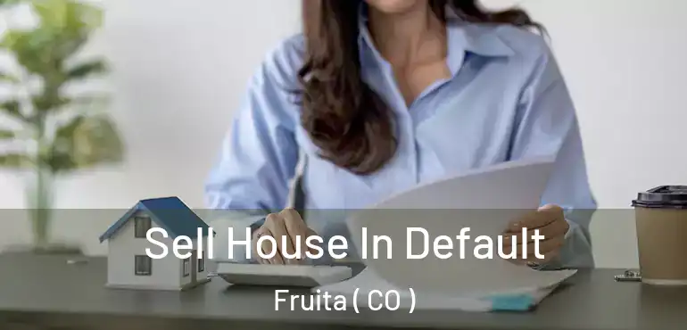  Sell House In Default Fruita ( CO )