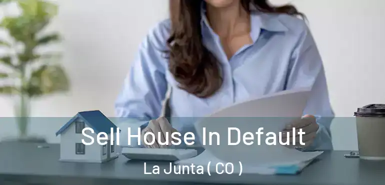  Sell House In Default La Junta ( CO )