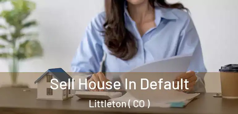 Sell House In Default Littleton ( CO )