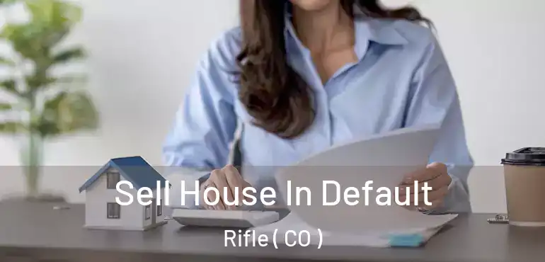  Sell House In Default Rifle ( CO )
