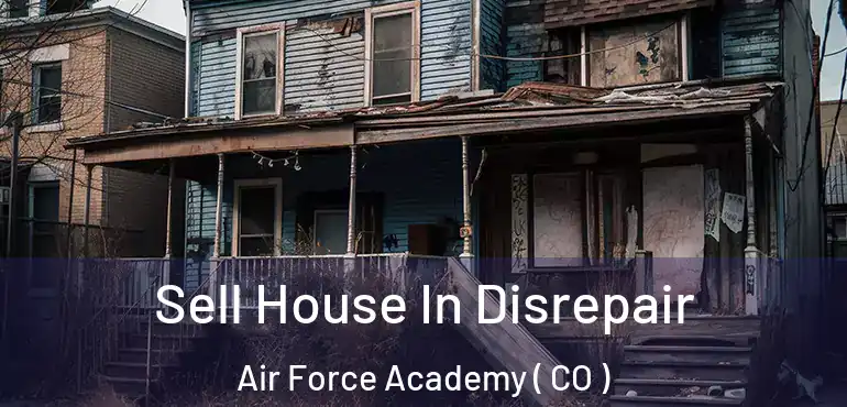  Sell House In Disrepair Air Force Academy ( CO )