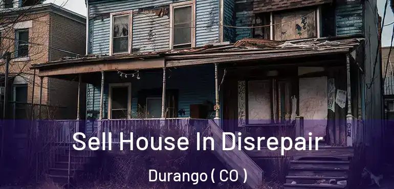 Sell House In Disrepair Durango ( CO )