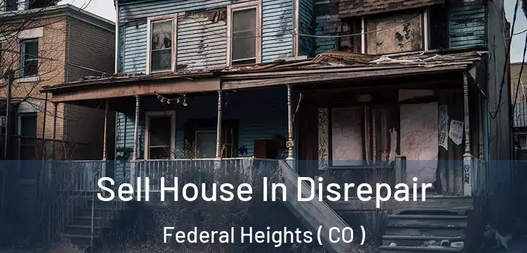  Sell House In Disrepair Federal Heights ( CO )