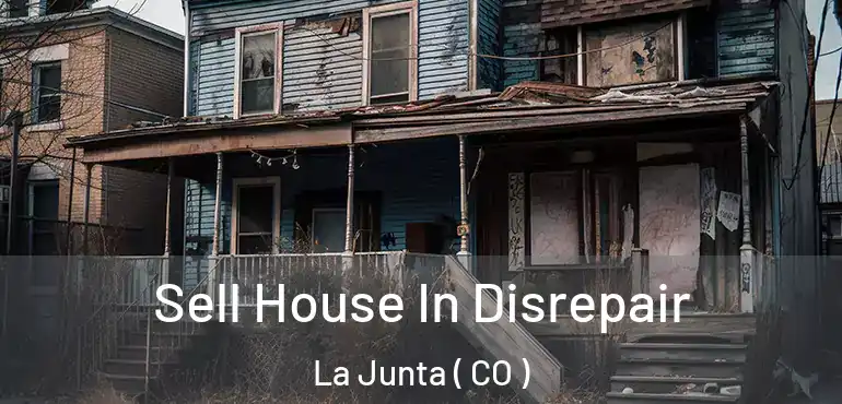  Sell House In Disrepair La Junta ( CO )