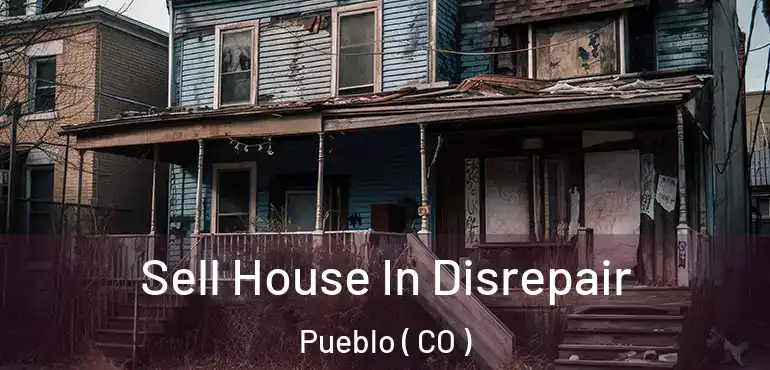  Sell House In Disrepair Pueblo ( CO )