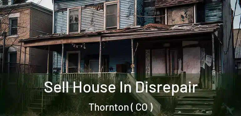 Sell House In Disrepair Thornton ( CO )
