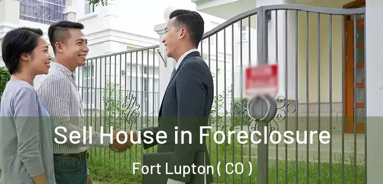  Sell House in Foreclosure Fort Lupton ( CO )