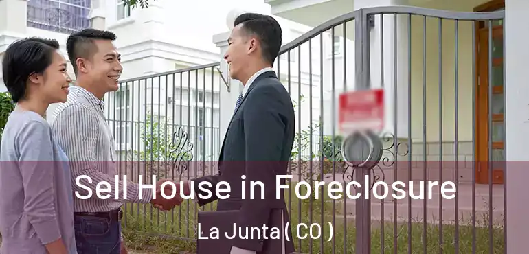  Sell House in Foreclosure La Junta ( CO )