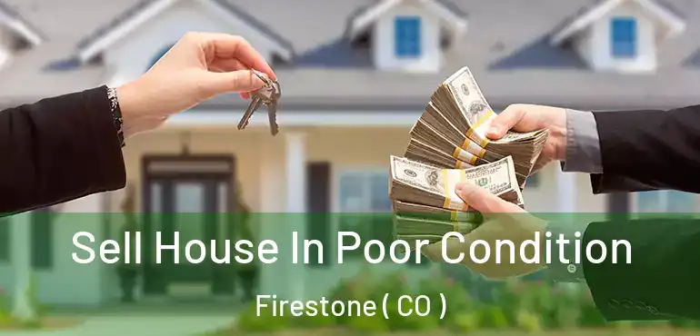  Sell House In Poor Condition Firestone ( CO )